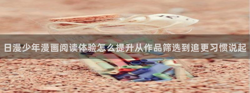 漫蛙漫画漫画导航站:日漫少年漫画阅读体验怎么提升从作品筛选到追更习惯说起