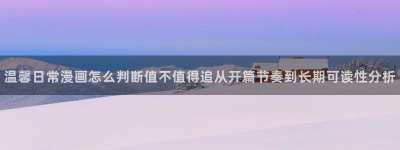 漫蛙漫画漫画网址大全:温馨日常漫画怎么判断值不值得追从开篇节奏到长期可读性分析