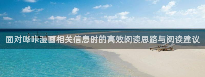 漫蛙漫画漫画推荐：面对哔咔漫画相关信息时的高效阅读思路与阅读建议