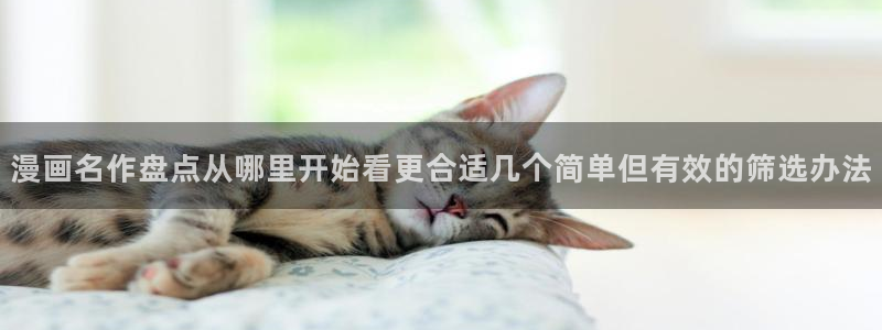 漫蛙漫画人气作品：漫画名作盘点从哪里开始看更合适几个简单但有效的筛选办法