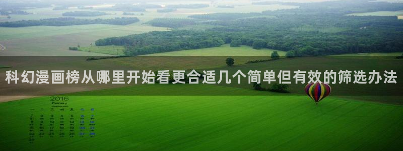 漫蛙漫画热门资讯:科幻漫画榜从哪里开始看更合适几个简单但有效的筛选办法